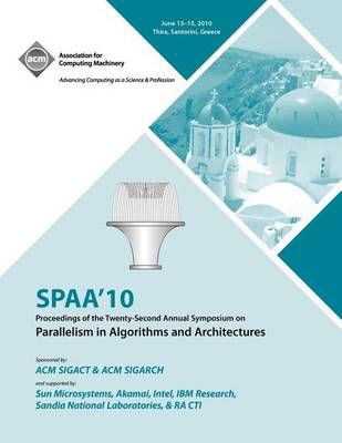 Spaa 10 Proceedings of the 22nd Annual Symposium on Parallelisms in Algorithns and Architectures (Paperback)