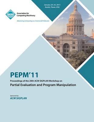 Pepm'11 Proceedings of the 20th ACM Sigplan Workshop on Partial Evaluation and Program Manipulation (Paperback)