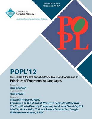 Popl 12 Proceedings of the 39th Annual ACM Sigplan-Sigact Symposium on Principles of Programming Languages (Paperback)