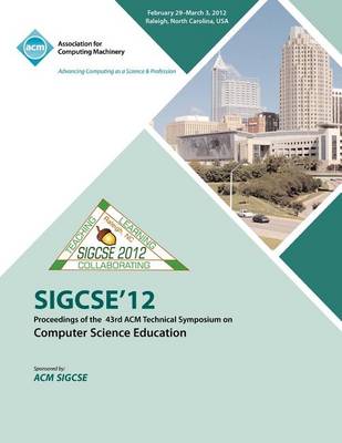 Sigcse 12 Proceedings of the 43rd ACM Technical Symposium on Computer Science Education (Paperback)