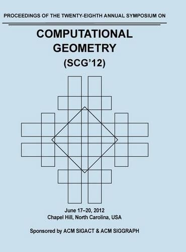 Scg 12 Proceedings of the 28th Annual Symposium on Computational Geometry (Hardback)