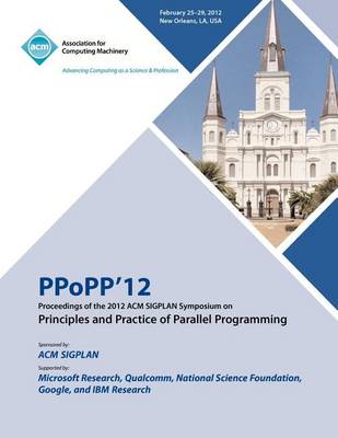 Ppopp 12 Proceedings of the 2012 ACM Sigplan Symposium on Principles and Practice of Parallel Programming (Paperback)