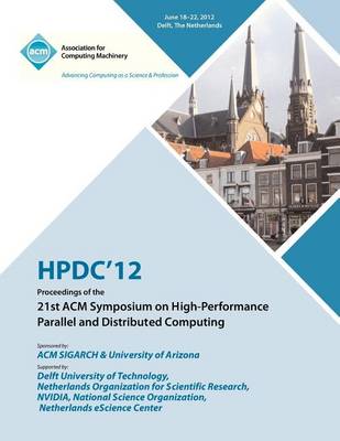 Hpdc 12 Proceedings of the 21st ACM Symposium on High-Performance Parallel and Distributed Computing (Paperback)