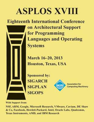 Asplos Xv111 Eighteenth International Conference on Architectural Support for Programming Languages and Operating Systems (Paperback)