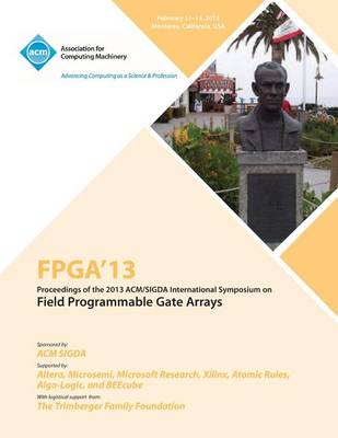 FPGA 13 Proceedings of the 2013 ACM/Sigda International Symposium on Field Programmable Gate Arrays (Paperback)