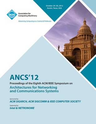 Ancs 12 Proceedings of the Eighth ACM/IEEE Symposium on Architectures for Networking and Communications Systems (Paperback)