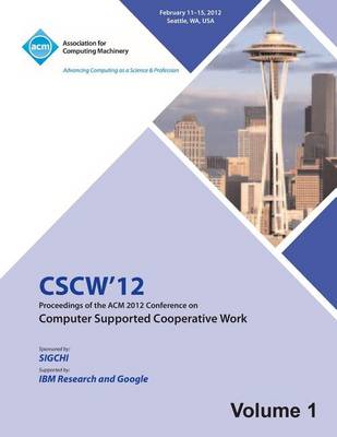 Cscw 12 Proceedings of the ACM 2012 Conference on Computer Supported Work (V1) (Paperback)