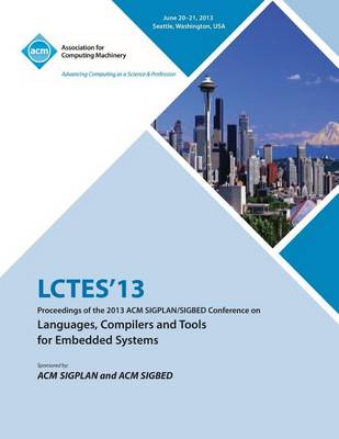 Lctes 13 Proceedings of the 2013 ACM Sigplan/Sigbed Conference on Languages, Compilers and Tools for Embedded Systems (Paperback)