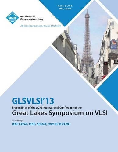 Glsvlsi 13 Proceedings of the ACM International Conference of the Great Lakes Symposium on VLSI (Paperback)