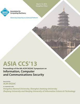 Asia Ccs13 Proceedings of the 8th ACM Sigsac Symposium on Information, Computer and Communications Security (Paperback)