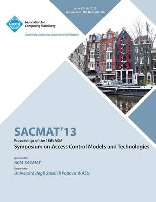 Sacmat 13 Proceedings of the 18th ACM Symposium on Access Control Models and Technologies (Paperback)