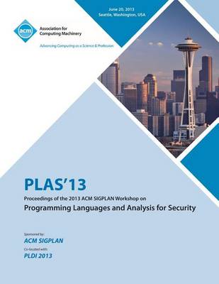 Plas 13 Proceedings of the 2013 ACM Sigplan Workshop on Programming Languages and Analysis for Security (Paperback)
