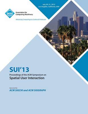 Sui 13 Proceedings of the ACM Symposium on Spatial User Interactions (Paperback)