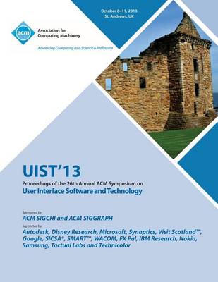 Uist 13 Proceedings of the 26th Annual ACM Symposium on User Interface Software and Technology (Paperback)