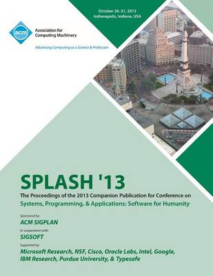 Splash 13 the Proceedings of the 2013 Companion Publication on Systems, Programming & Applications: Software for Humanity (Paperback)