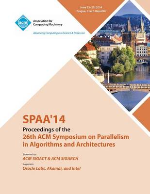 Spaa 14 26th ACM Symposium on Parallelism in Algorithms and Architectures (Paperback)