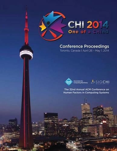 Chi 14 Proceedings of the SIGCHI Conference on Human Factors in Computing Systems Vol 1 (Paperback)