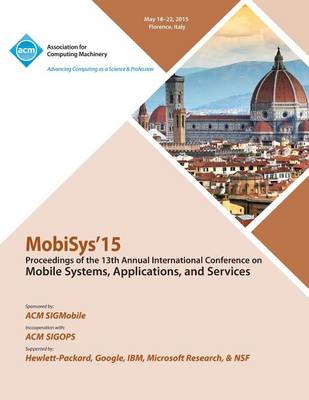 Mobisys 15 13th Annual International Conference on Mobile Systems, Applications and Systems (Paperback)