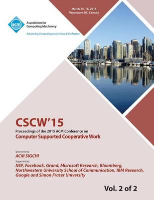 Cscw 15 ACM Conference on Computer Supported Cooperative Work and Social Computing Vol 2 (Paperback)