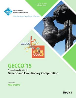 Gecco 15 2015 Genetic and Evolutionary Computation Conference Vol 1 (Paperback)