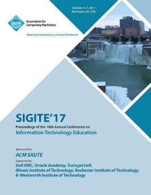 Sigite'17: The 18th Annual Conference on Information Technology Education and the 6th Annual Conference on Research in Information Technology (RIIT) (Paperback)