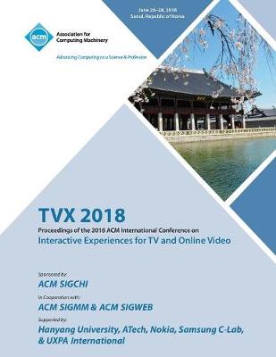 Tvx '18: Proceedings of the 2018 ACM International Conference on Interactive Experiences for TV and Online Video (Paperback)