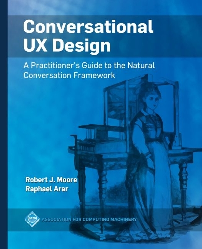Conversational UX Design: A Practitioner's Guide to the Natural Conversation Framework (Paperback)