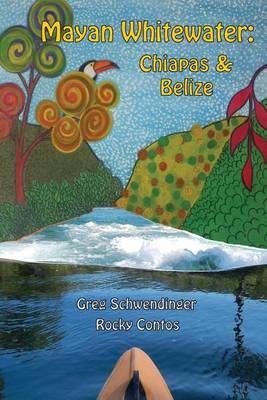 Mayan Whitewater Chiapas & Belize, 2nd Edition: A Guide to the Rivers (Paperback)