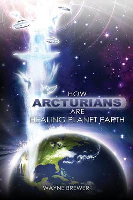 How Arcturians Are Healing Planet Earth (Paperback)