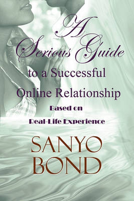 A Serious Guide to a Successful Online Relationship: Based on Real-Life Experience (Paperback)