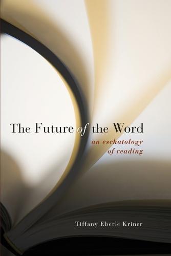 The Future of the Word: An Eschatology of Reading (Paperback)