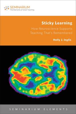 Sticky Learning: How Neuroscience Supports Teaching That's Remembered (Paperback)