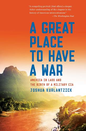 A Great Place to Have a War: America in Laos and the Birth of a Military CIA (Paperback)