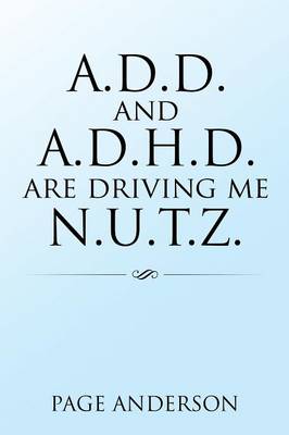 A.D.D. and A.D.H.D. Are Driving Me N.U.T.Z. (Paperback)