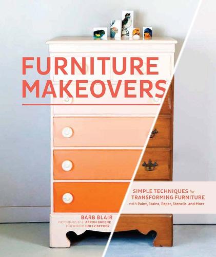Furniture Makeovers: Simple Techniques for Transforming Furniture with Paint, Stains, Paper (Hardback)