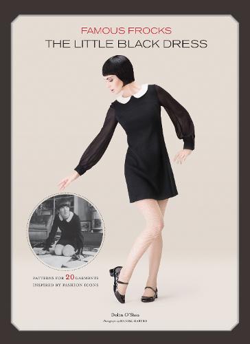 Famous Frocks: The Little Black Dress: Patterns for 20 Garments Inspired by Fashion Icons (Hardback)