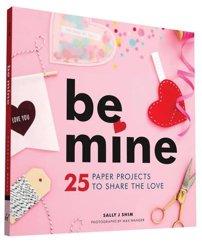 Be Mine: 25 Paper Projects to Share the Love (Paperback)