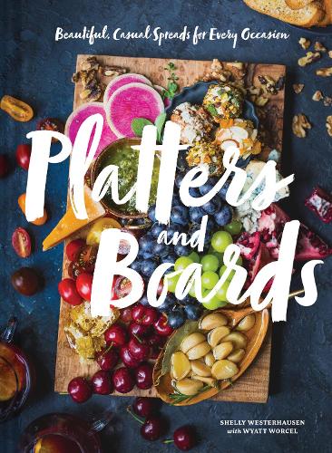 Platters and Boards: Beautiful, Casual Spreads for Every Occasion (Hardback)