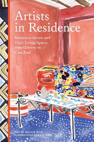 Artists in Residence: Seventeen Artists and Their Living Spaces, from Giverny to Casa Azul (Hardback)