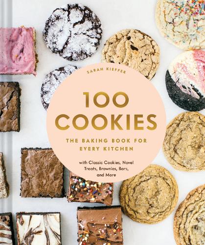 100 Cookies: The Baking Book for Every Kitchen, with Classic Cookies, Novel Treats, Brownies, Bars, and More (Hardback)