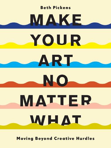 Make Your Art No Matter What: Moving Beyond Creative Hurdles (Paperback)