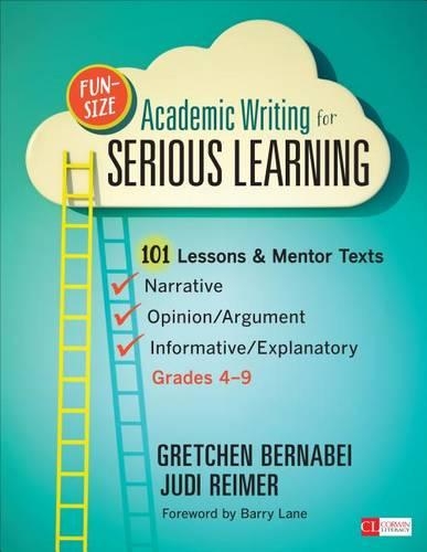 Fun-Size Academic Writing for Serious Learning: 101 Lessons & Mentor Texts--Narrative, Opinion/Argument, & Informative/Explanatory, Grades 4-9 - Corwin Literacy (Paperback)