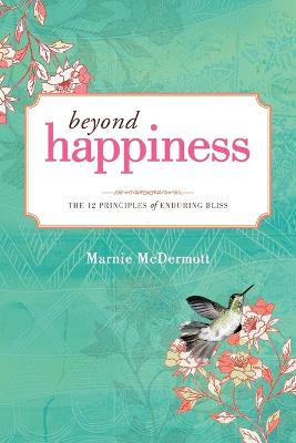 Beyond Happiness: The 12 Principles of Enduring Bliss (Paperback)