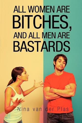 All Women Are Bitches, and All Men Are Bastards (Paperback)