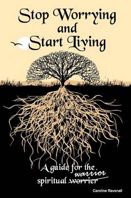 Stop Worrying, Start Living: A Guide for the Spiritual Worrier/Warrior (Paperback)