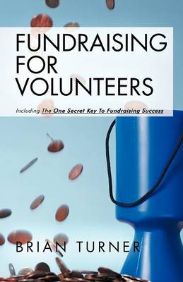 Fundraising for Volunteers: Including the One Secret Key to Fundraising Success (Paperback)