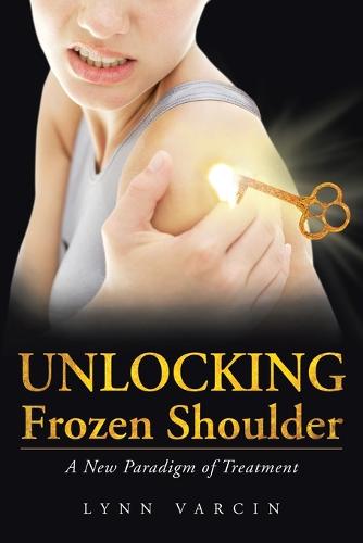 Unlocking Frozen Shoulder: A New Paradigm of Treatment (Paperback)