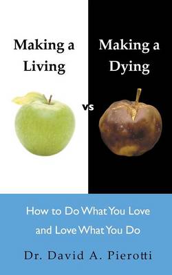 Making a Living Vs Making a Dying: How to Do What You Love and Love What You Do (Paperback)