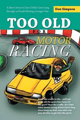 Too Old for Motor Racing: A Short Story in Case I Didn't Live Long Enough to Finish Writing a Longer One (Paperback)