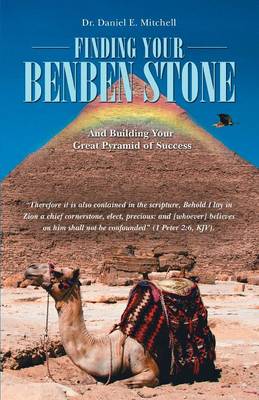 Finding Your Benben Stone: And Building Your Great Pyramid of Success (Paperback)